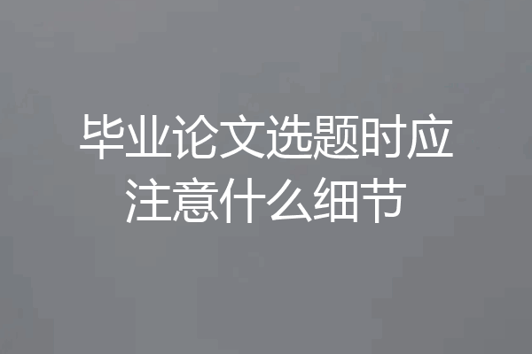 毕业论文选题时应注意什么细节