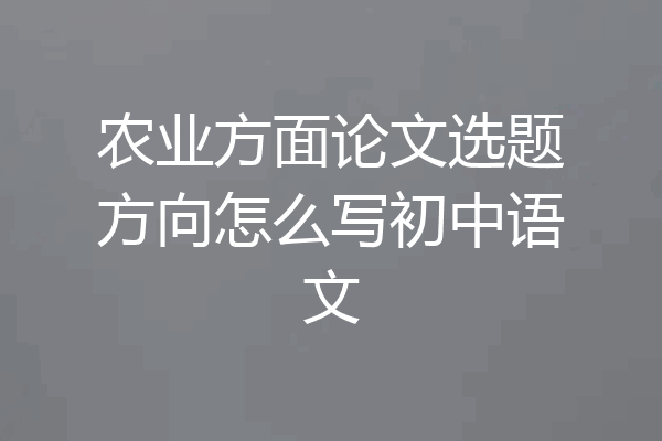 农业方面论文选题方向怎么写初中语文