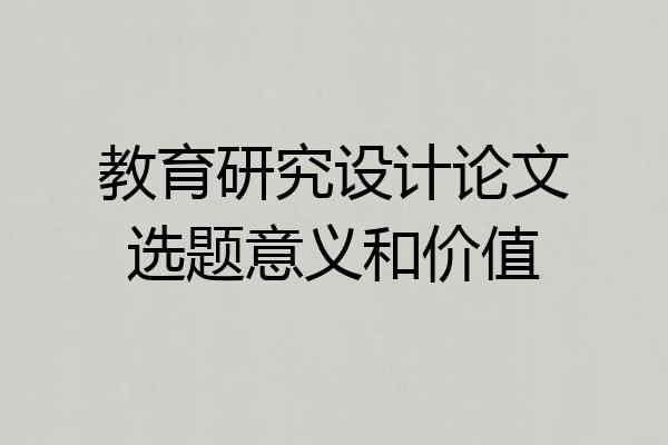 教育研究设计论文选题意义和价值