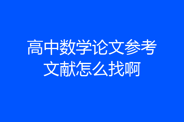 高中数学论文参考文献怎么找啊