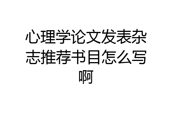 心理学论文发表杂志推荐书目怎么写啊