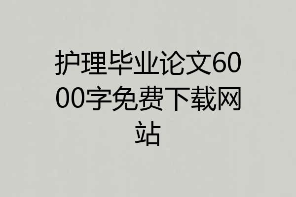 护理毕业论文6000字免费下载网站