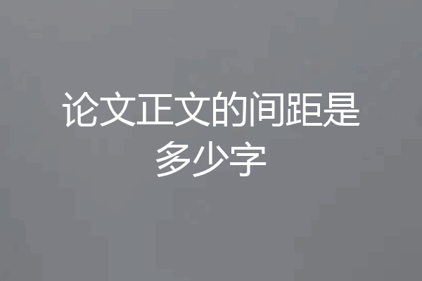 论文正文的间距是多少字