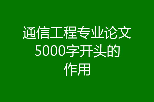 通信工程专业论文5000字开头的作用