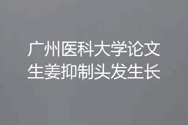 广州医科大学论文生姜抑制头发生长