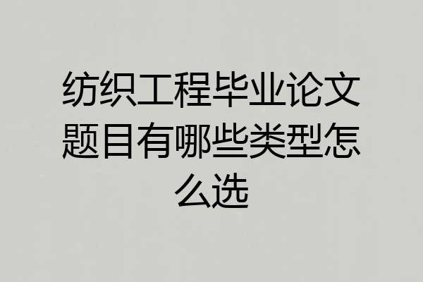 纺织工程毕业论文题目有哪些类型怎么选