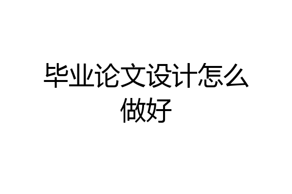毕业论文设计怎么做好