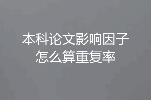 本科论文影响因子怎么算重复率