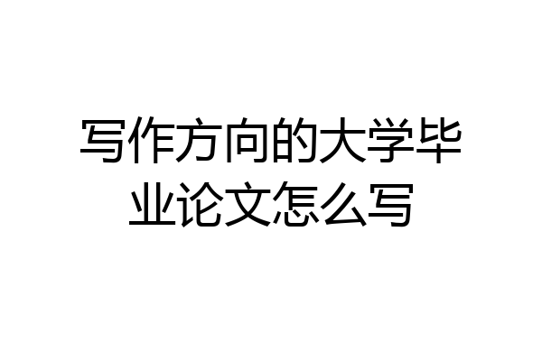 写作方向的大学毕业论文怎么写