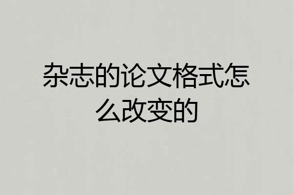 杂志的论文格式怎么改变的