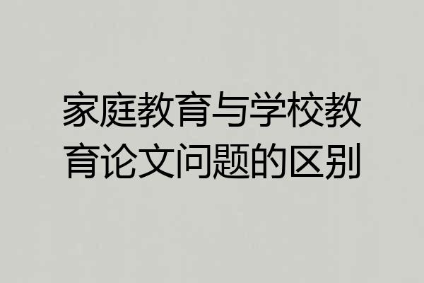 家庭教育与学校教育论文问题的区别