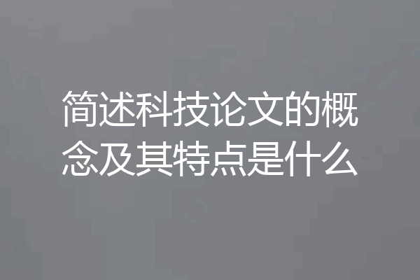 简述科技论文的概念及其特点是什么