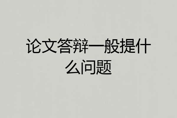 论文答辩一般提什么问题