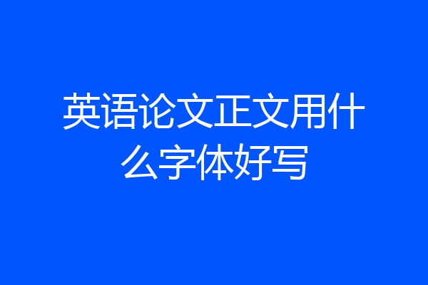 英语论文正文用什么字体好写