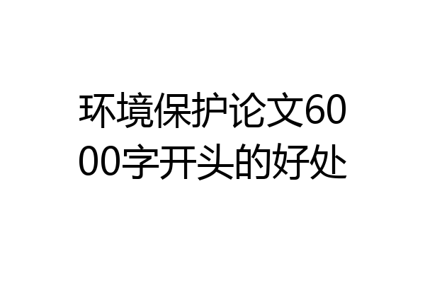 环境保护论文6000字开头的好处
