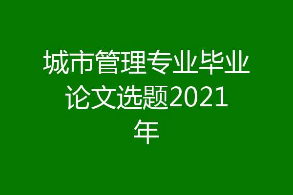 城市管理专业毕业论文选题2021年