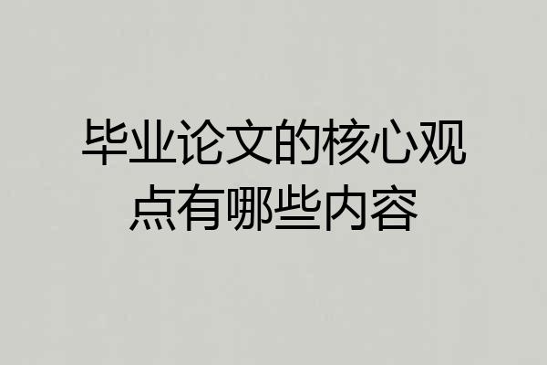 毕业论文的核心观点有哪些内容