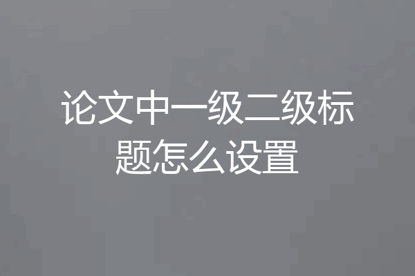 论文中一级二级标题怎么设置
