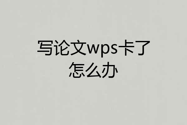 写论文wps卡了怎么办