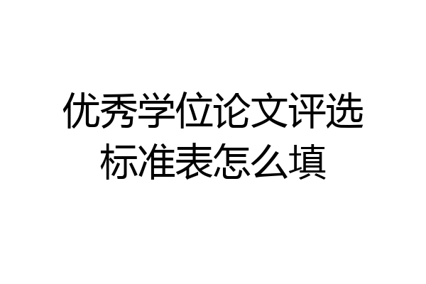 优秀学位论文评选标准表怎么填