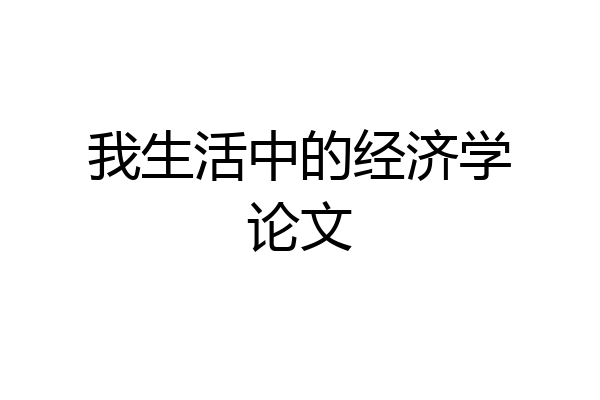我生活中的经济学论文