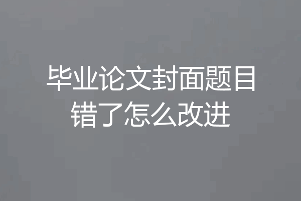 毕业论文封面题目错了怎么改进