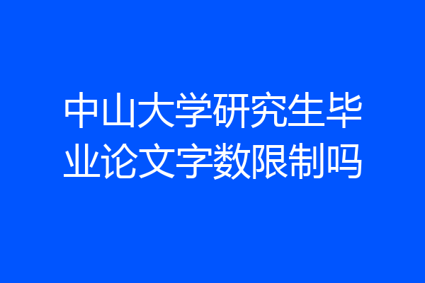 中山大学研究生毕业论文字数限制吗