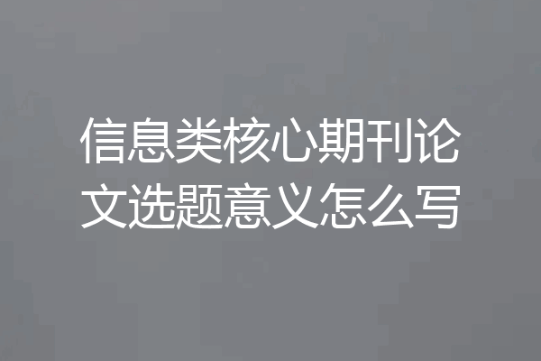 信息类核心期刊论文选题意义怎么写