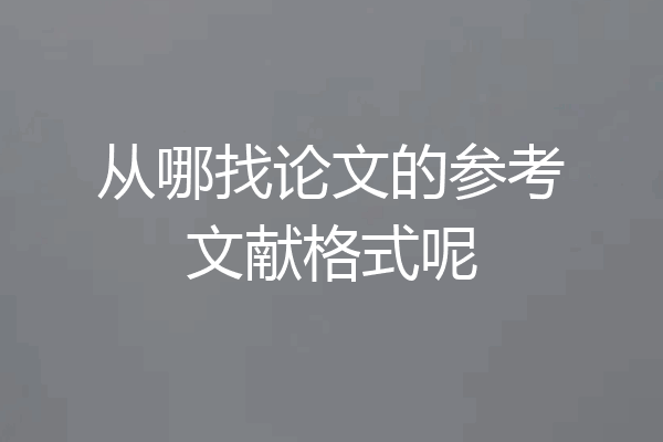 从哪找论文的参考文献格式呢