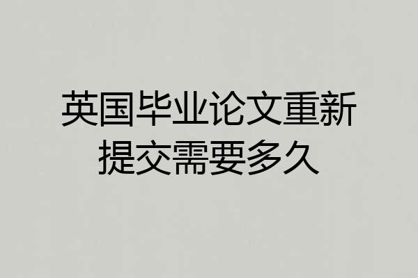 英国毕业论文重新提交需要多久
