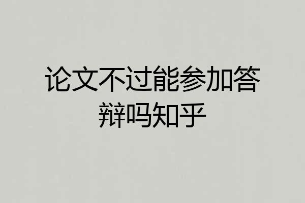 论文不过能参加答辩吗知乎