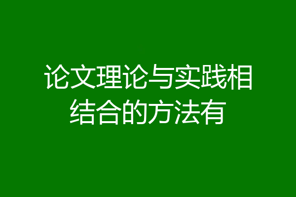论文理论与实践相结合的方法有