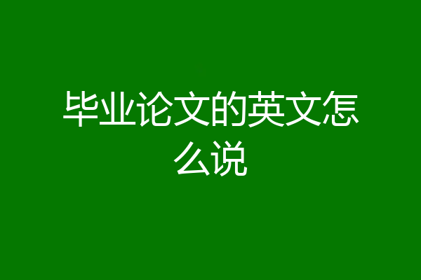 毕业论文的英文怎么说