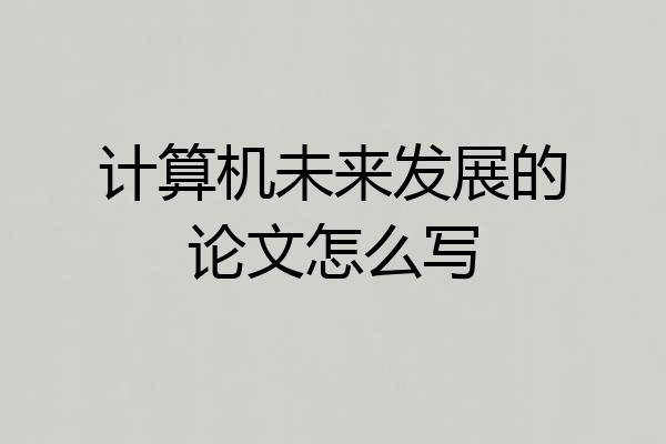 计算机未来发展的论文怎么写