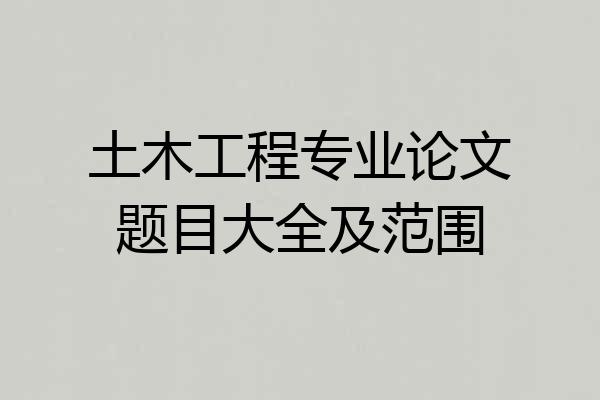 土木工程专业论文题目大全及范围