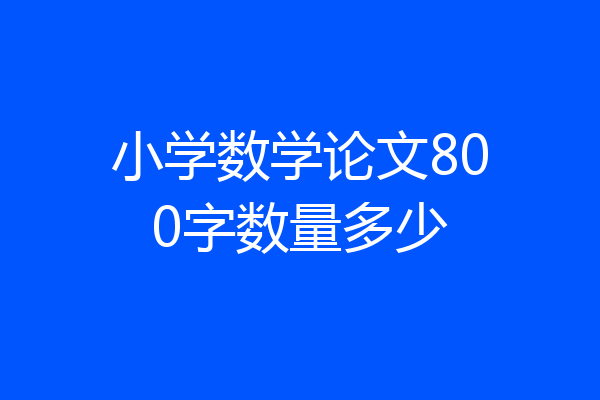小学数学论文800字数量多少
