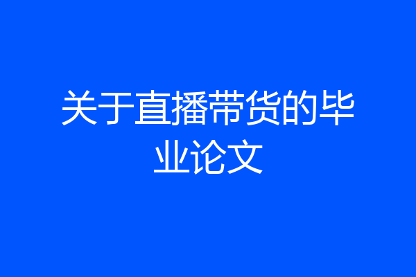 关于直播带货的毕业论文
