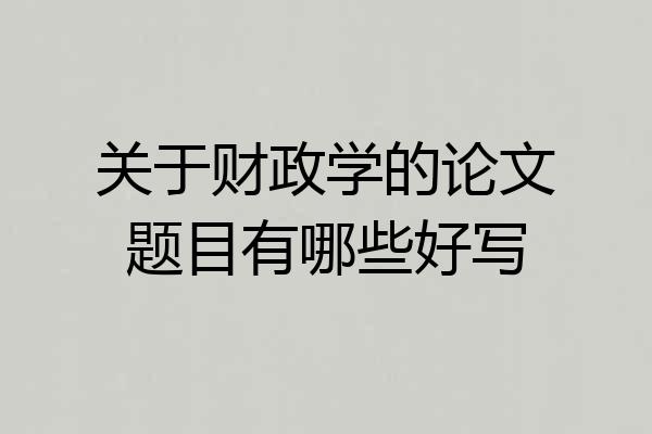 关于财政学的论文题目有哪些好写