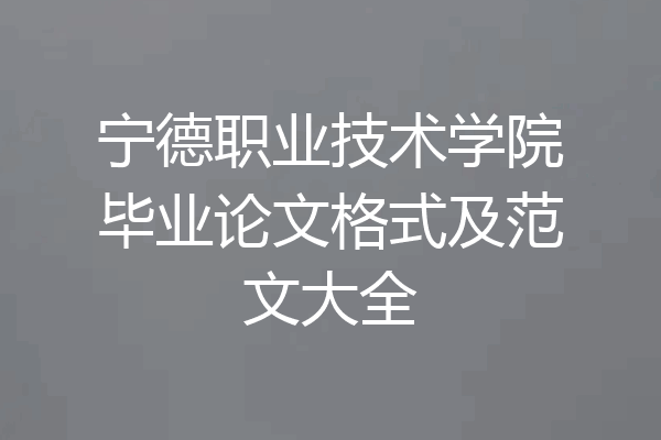 宁德职业技术学院毕业论文格式及范文大全