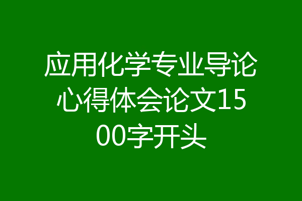 应用化学专业导论心得体会论文1500字开头