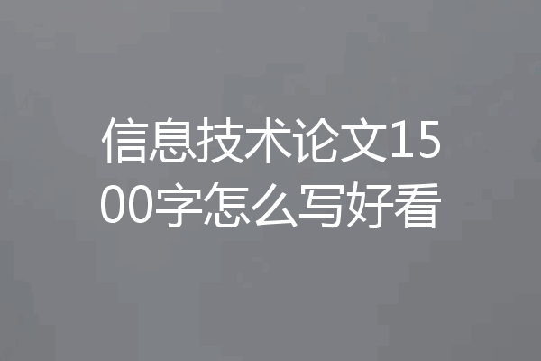 信息技术论文1500字怎么写好看