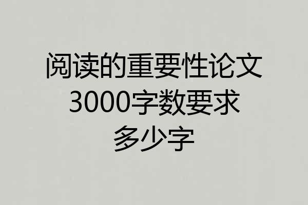 阅读的重要性论文3000字数要求多少字