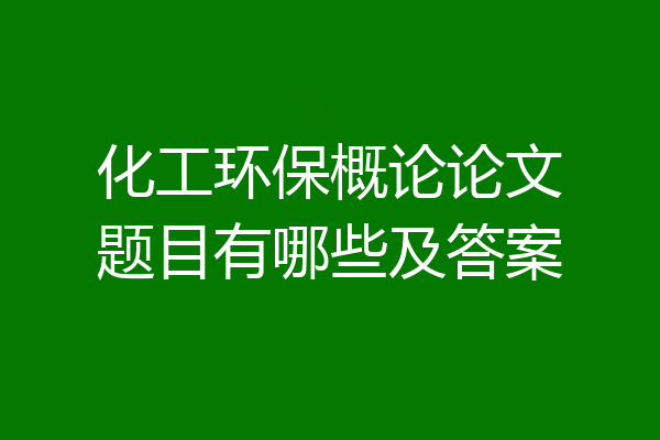 化工环保概论论文题目有哪些及答案