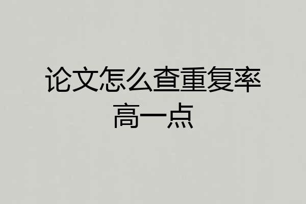 论文怎么查重复率高一点