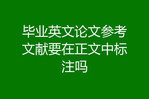毕业英文论文参考文献要在正文中标注吗