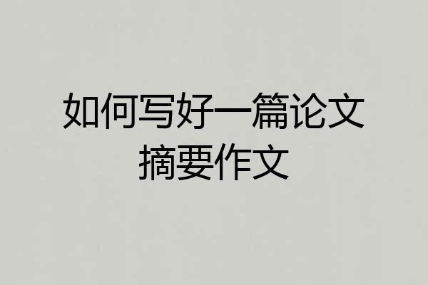 如何写好一篇论文摘要作文