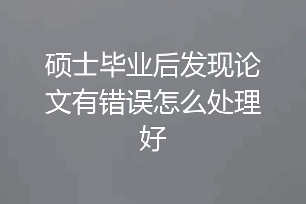 硕士毕业后发现论文有错误怎么处理好