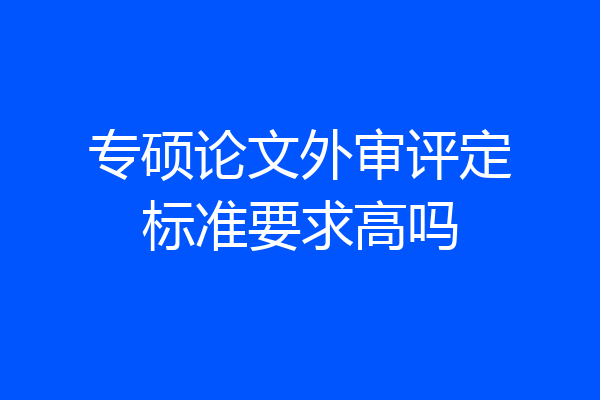 专硕论文外审评定标准要求高吗