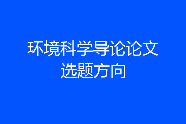 环境科学导论论文选题方向