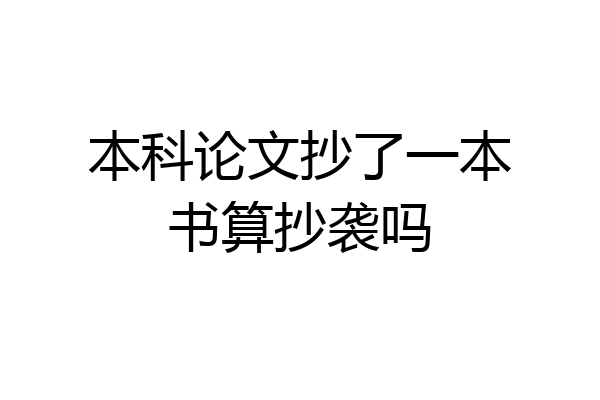 本科论文抄了一本书算抄袭吗